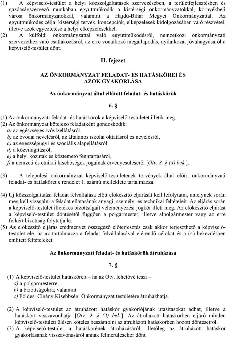 Az együttműködés célja: kistérségi tervek, koncepciók, elképzelések kidolgozásában való részvétel, illetve azok egyeztetése a helyi elképzelésekkel.