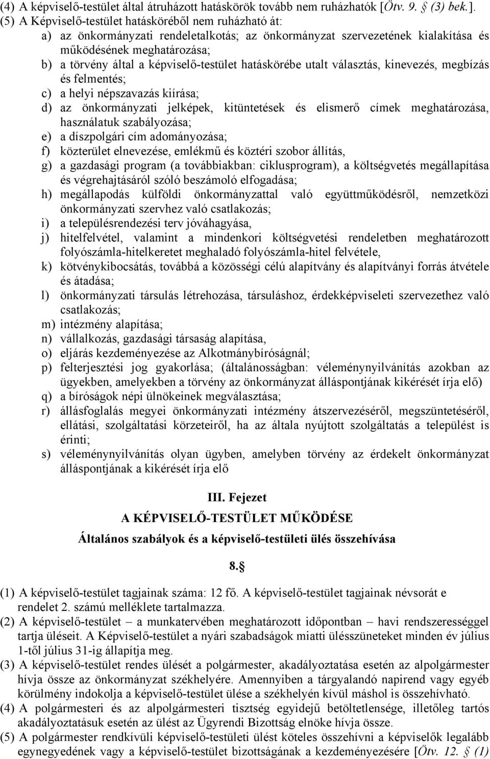 képviselő-testület hatáskörébe utalt választás, kinevezés, megbízás és felmentés; c) a helyi népszavazás kiírása; d) az önkormányzati jelképek, kitüntetések és elismerő címek meghatározása,