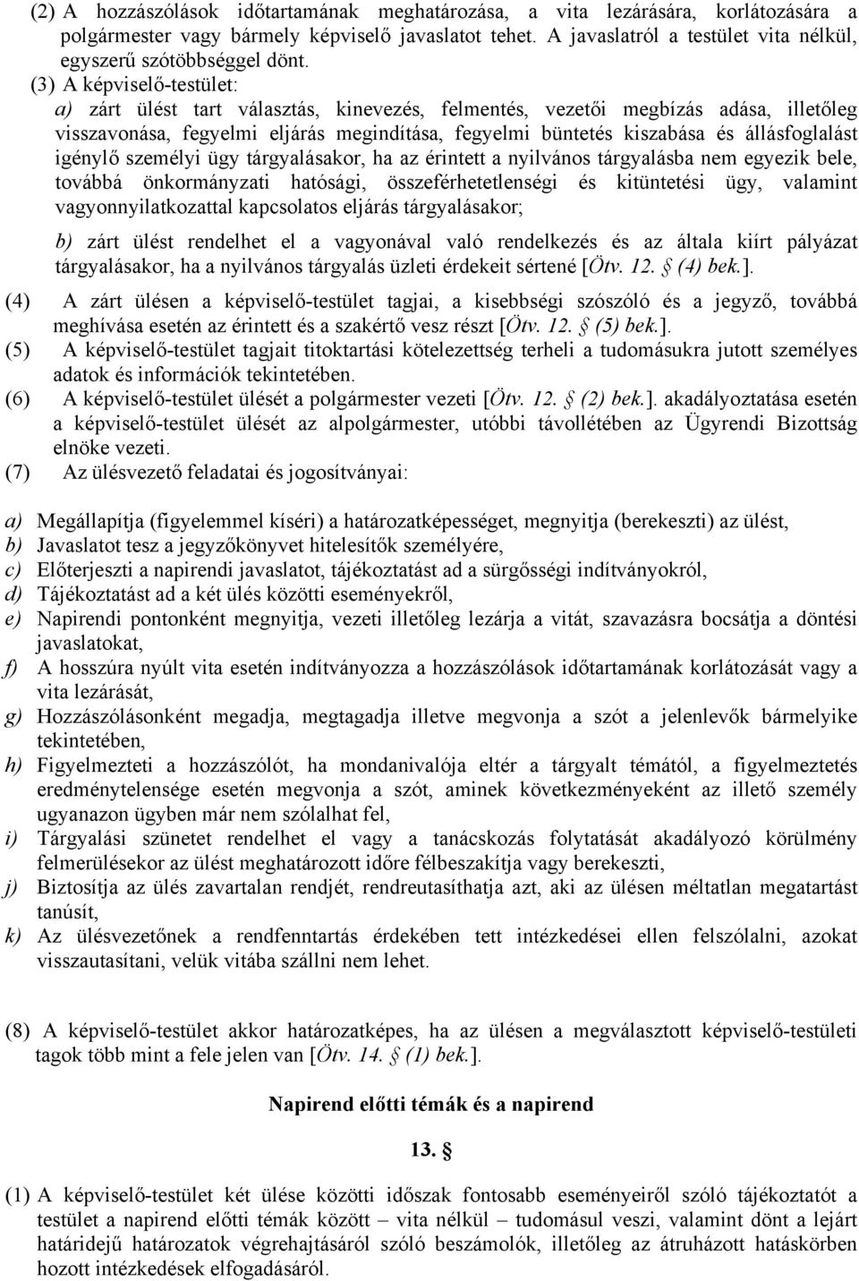 (3) A képviselő-testület: a) zárt ülést tart választás, kinevezés, felmentés, vezetői megbízás adása, illetőleg visszavonása, fegyelmi eljárás megindítása, fegyelmi büntetés kiszabása és