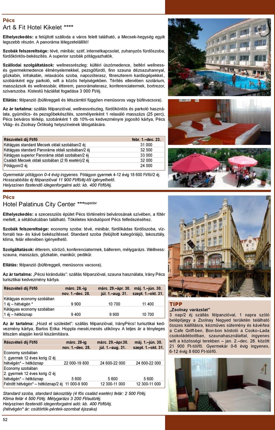Szállodai szolgáltatások: wellnessrészleg: kültéri úszómedence, beltéri wellnessés gyermekmedence élményelemekkel, pezsgőfürdő, finn szauna dézsazuhannyal, gőzkabin, infrakabin, relaxációs szoba,