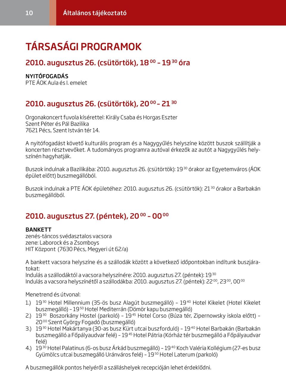 (csütörtök), 20 00 2 30 Orgonakoncert fuvola kísérettel: Király Csaba és Horgas Eszter Szent Péter és Pál Bazilika 762 Pécs, Szent István tér 4.