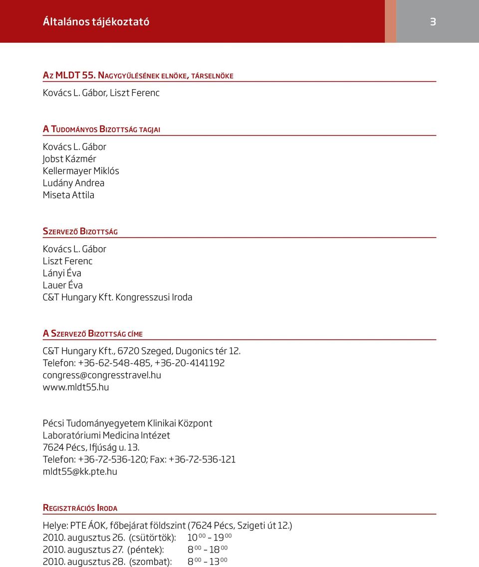 Kongresszusi Iroda A Szervező Bizottság címe C&T Hungary Kft., 6720 Szeged, Dugonics tér 2. Telefon: +36-62-548-485, +36-20-4492 congress@congresstravel.hu www.mldt55.