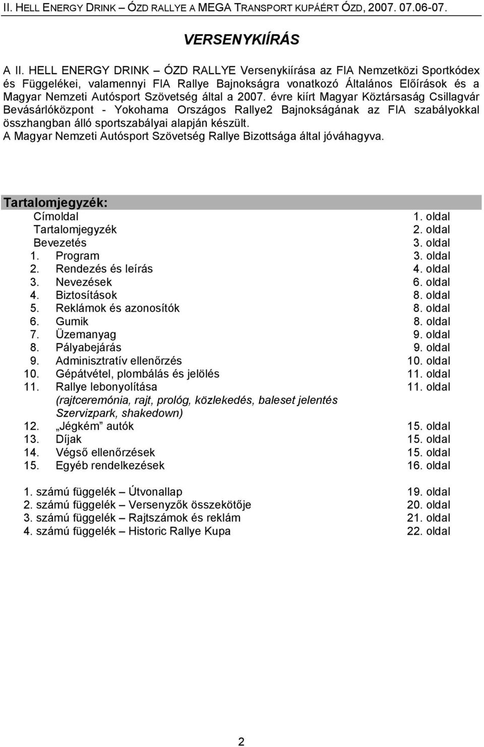 2007. évre kiírt Magyar Köztársaság Csillagvár Bevásárlóközpont - Yokohama Országos Rallye2 Bajnokságának az FIA szabályokkal összhangban álló sportszabályai alapján készült.