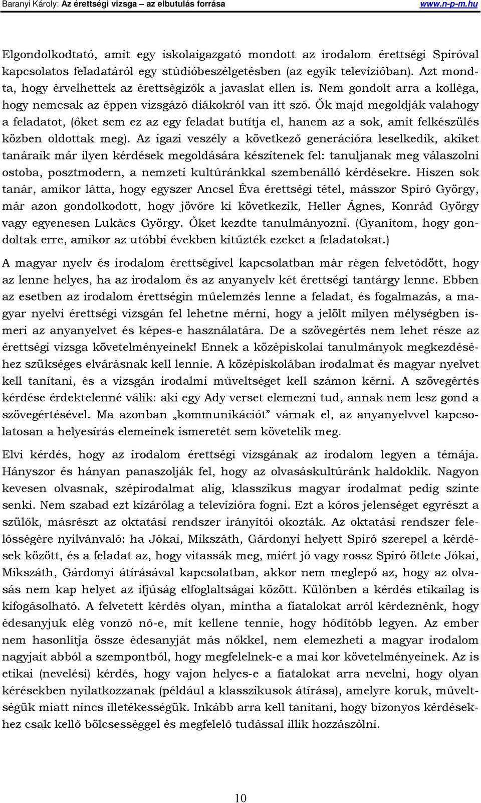 Ők majd megoldják valahogy a feladatot, (őket sem ez az egy feladat butítja el, hanem az a sok, amit felkészülés közben oldottak meg).