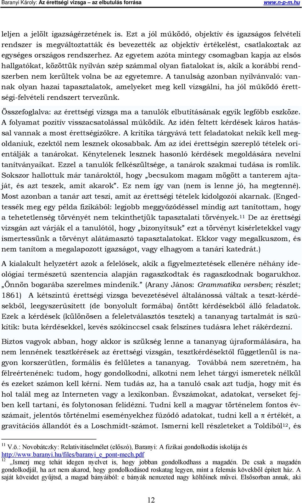 A tanulság azonban nyilvánvaló: vannak olyan hazai tapasztalatok, amelyeket meg kell vizsgálni, ha jól működő érettségi-felvételi rendszert tervezünk.