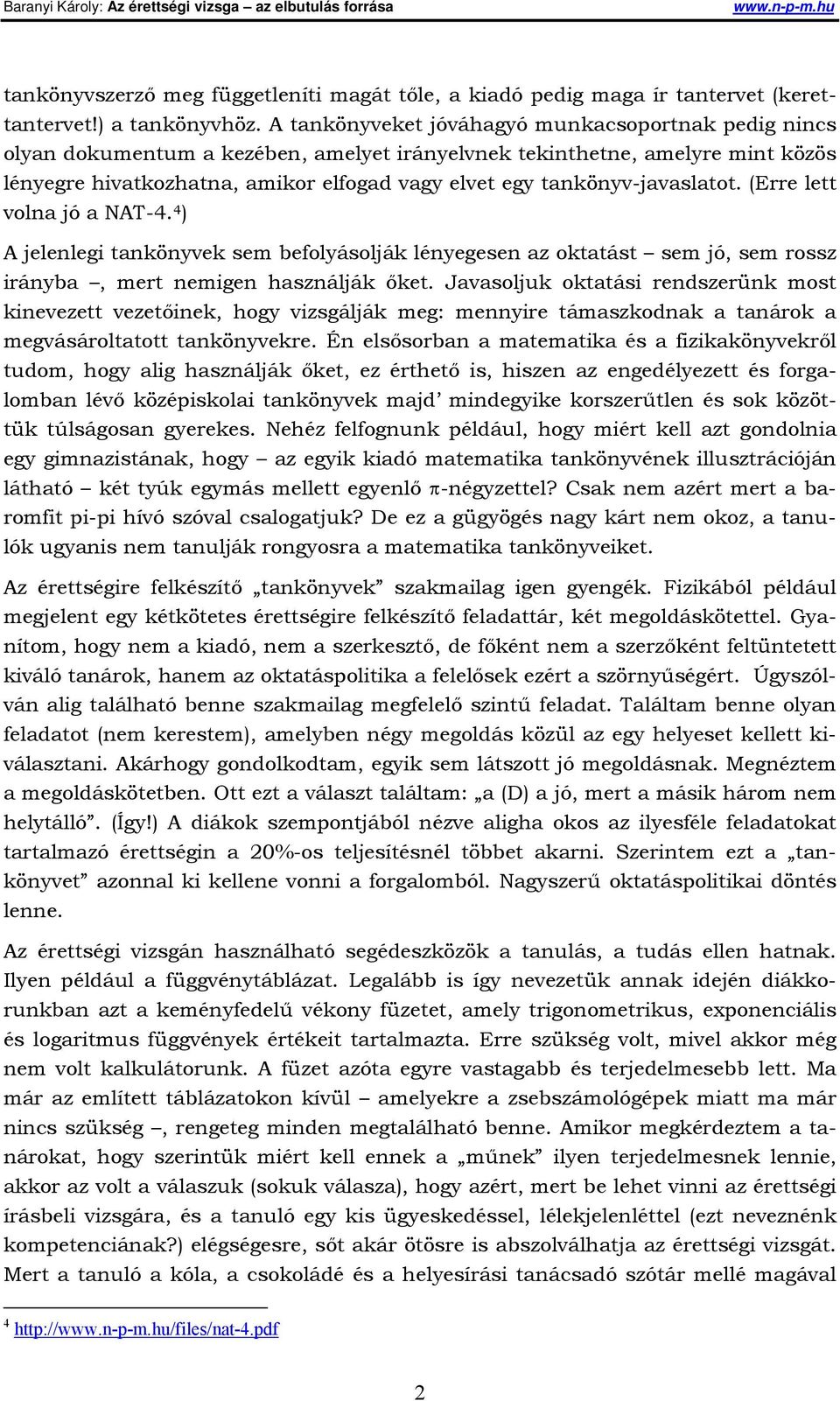 tankönyv-javaslatot. (Erre lett volna jó a NAT-4. 4 ) A jelenlegi tankönyvek sem befolyásolják lényegesen az oktatást sem jó, sem rossz irányba, mert nemigen használják őket.