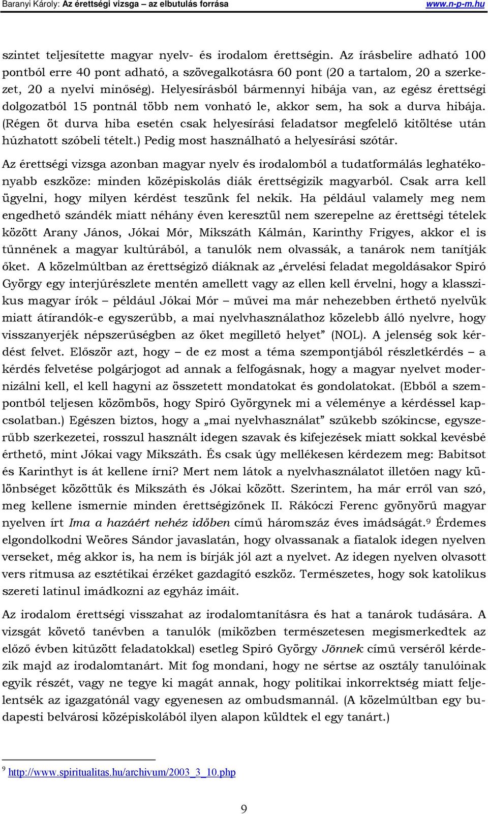 (Régen öt durva hiba esetén csak helyesírási feladatsor megfelelő kitöltése után húzhatott szóbeli tételt.) Pedig most használható a helyesírási szótár.