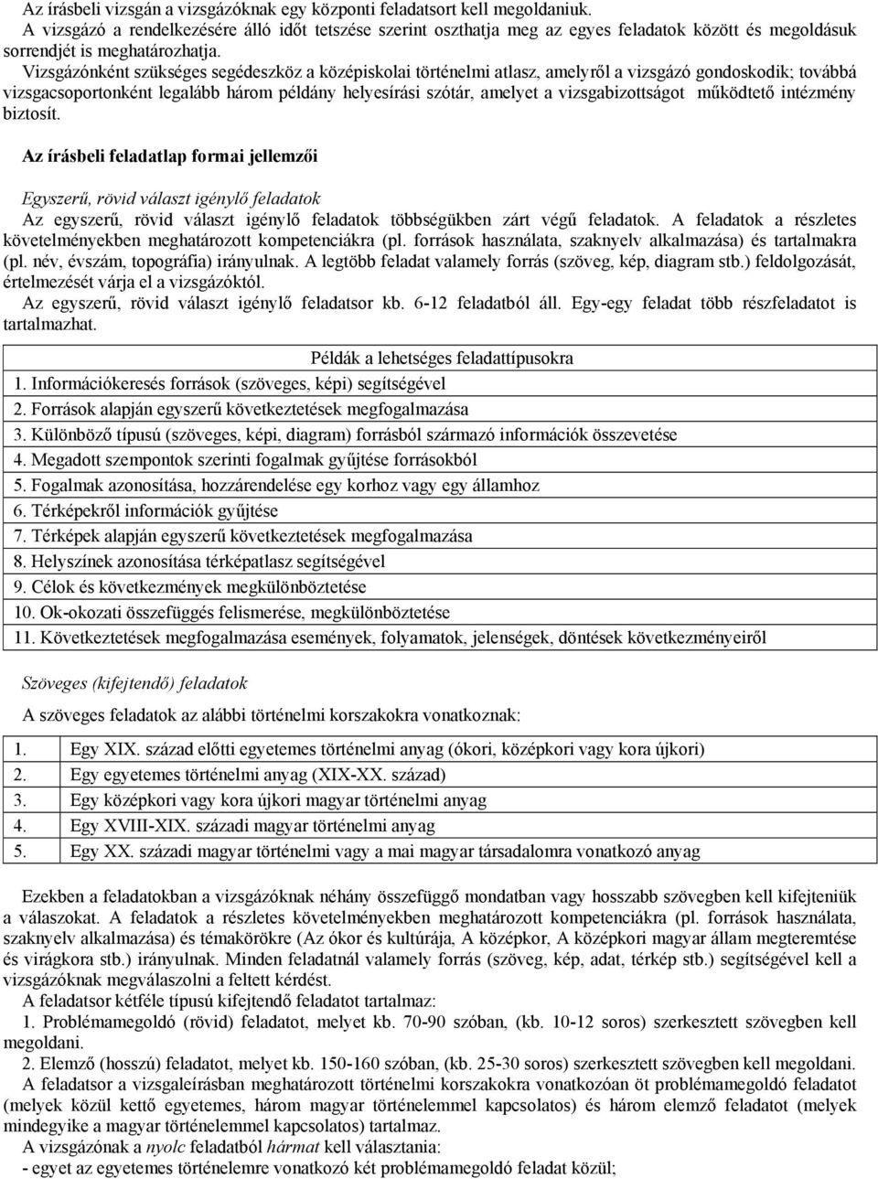 Vizsgázónként szükséges segédeszköz a középiskolai történelmi atlasz, amelyről a vizsgázó gondoskodik; továbbá vizsgacsoportonként legalább három példány helyesírási szótár, amelyet a