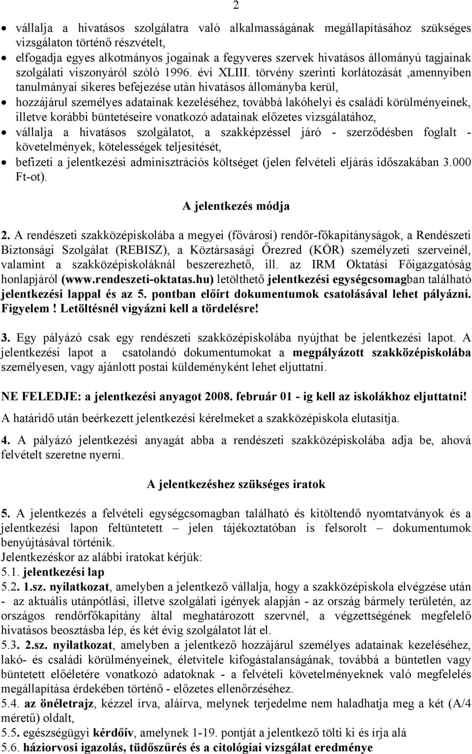 törvény szerinti korlátozását,amennyiben tanulmányai sikeres befejezése után hivatásos állományba kerül, hozzájárul személyes adatainak kezeléséhez, továbbá lakóhelyi és családi körülményeinek,