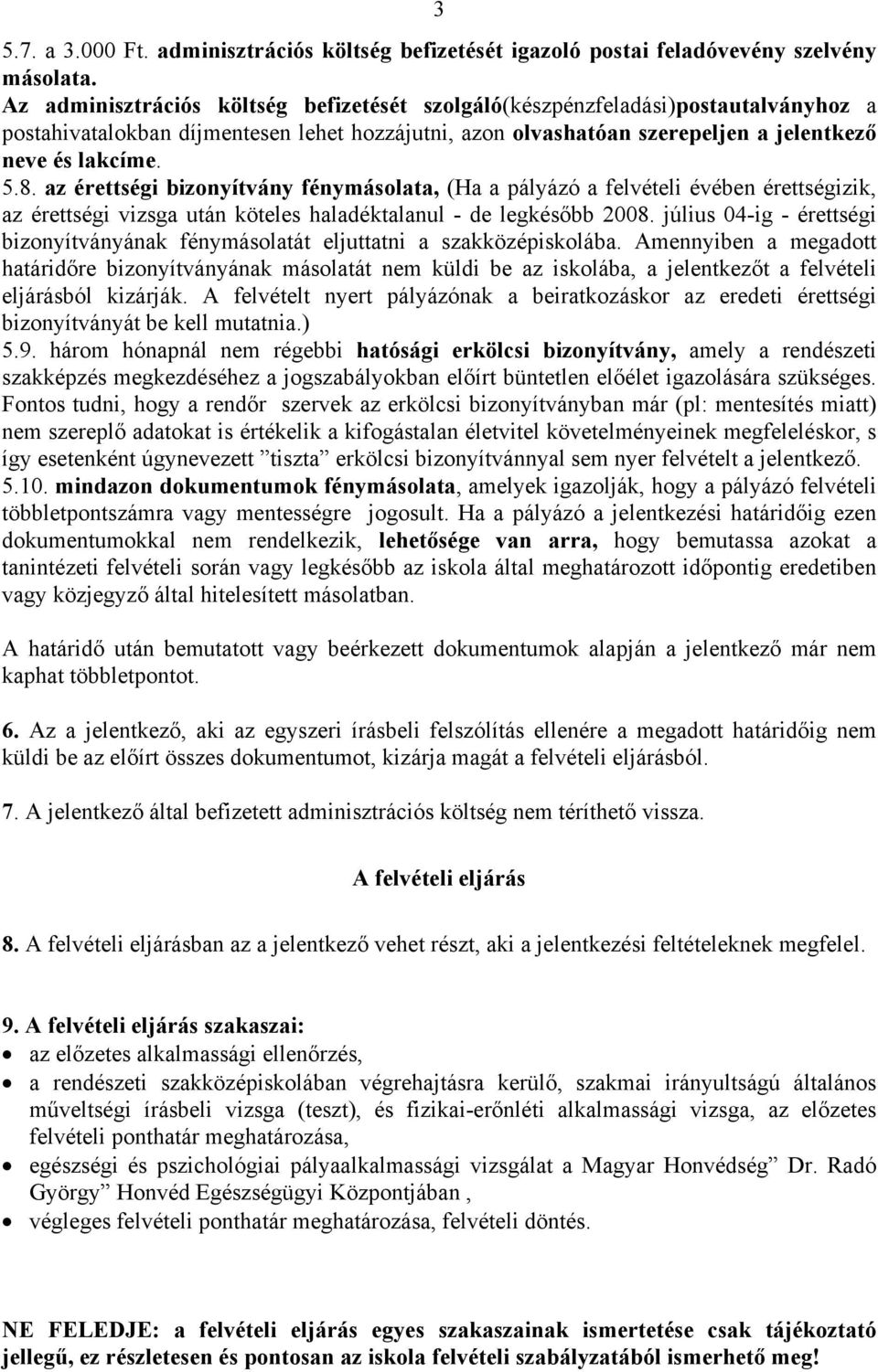 az érettségi bizonyítvány fénymásolata, (Ha a pályázó a felvételi évében érettségizik, az érettségi vizsga után köteles haladéktalanul - de legkésőbb 2008.