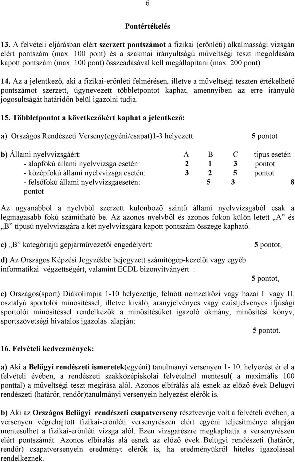 Az a jelentkező, aki a fizikai-erőnléti felmérésen, illetve a műveltségi teszten értékelhető pontszámot szerzett, úgynevezett többletpontot kaphat, amennyiben az erre irányuló jogosultságát határidőn