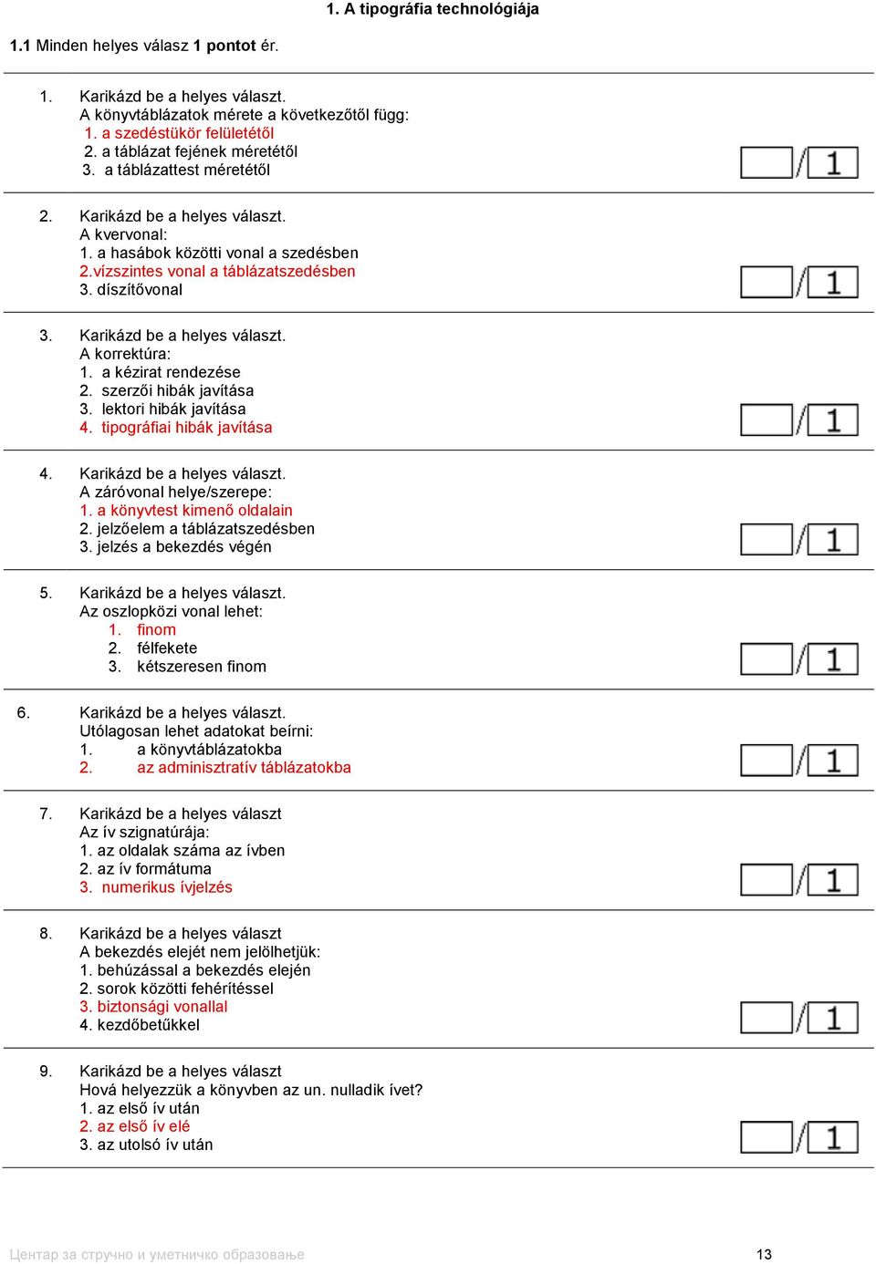 Karikázd be a helyes választ. A korrektúra: 1. a kézirat rendezése 2. szerzői hibák javítása 3. lektori hibák javítása 4. tipográfiai hibák javítása 4. Karikázd be a helyes választ.