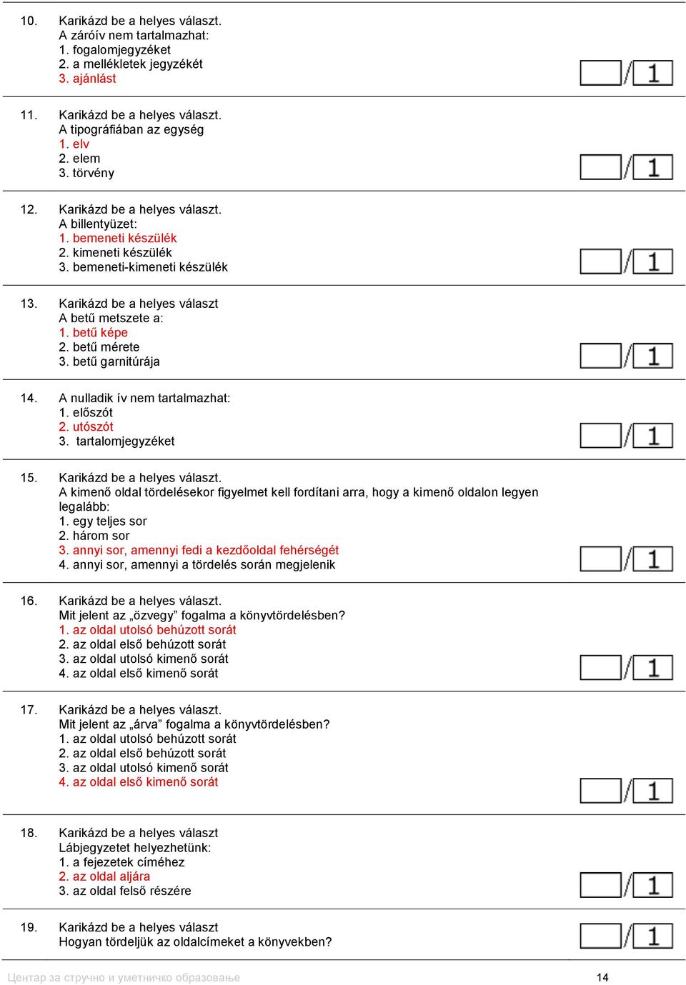 betű mérete 3. betű garnitúrája 14. A nulladik ív nem tartalmazhat: 1. előszót 2. utószót 3. tartalomjegyzéket 15. Karikázd be a helyes választ.
