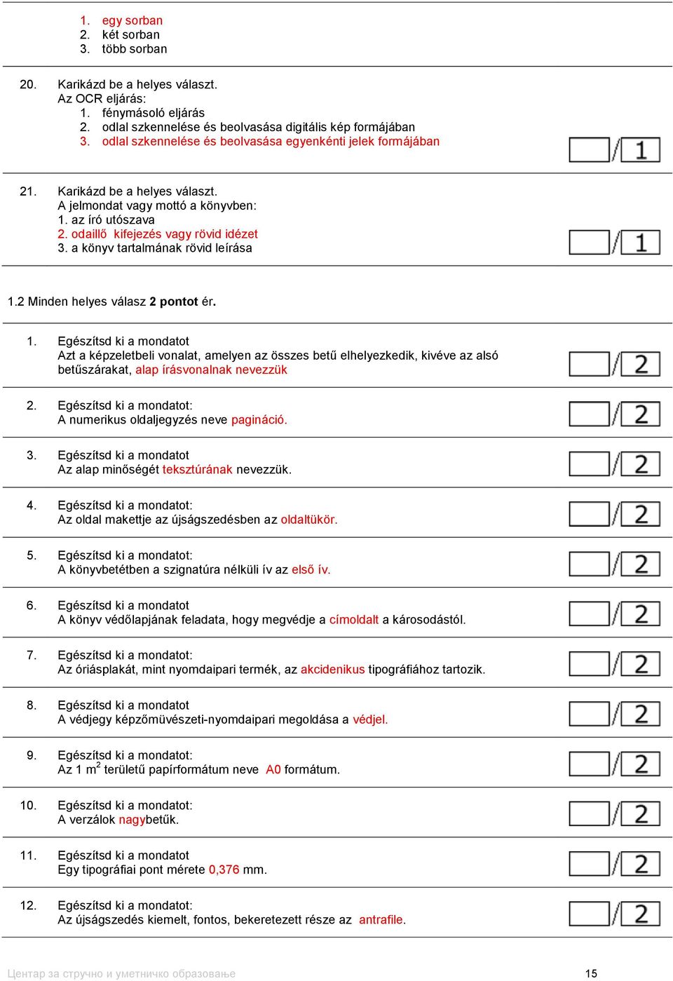 a könyv tartalmának rövid leírása 1.2 Minden helyes válasz 2 pontot ér. 1. Egészítsd ki a mondatot Azt a képzeletbeli vonalat, amelyen az összes betű elhelyezkedik, kivéve az alsó betűszárakat, alap írásvonalnak nevezzük 2.