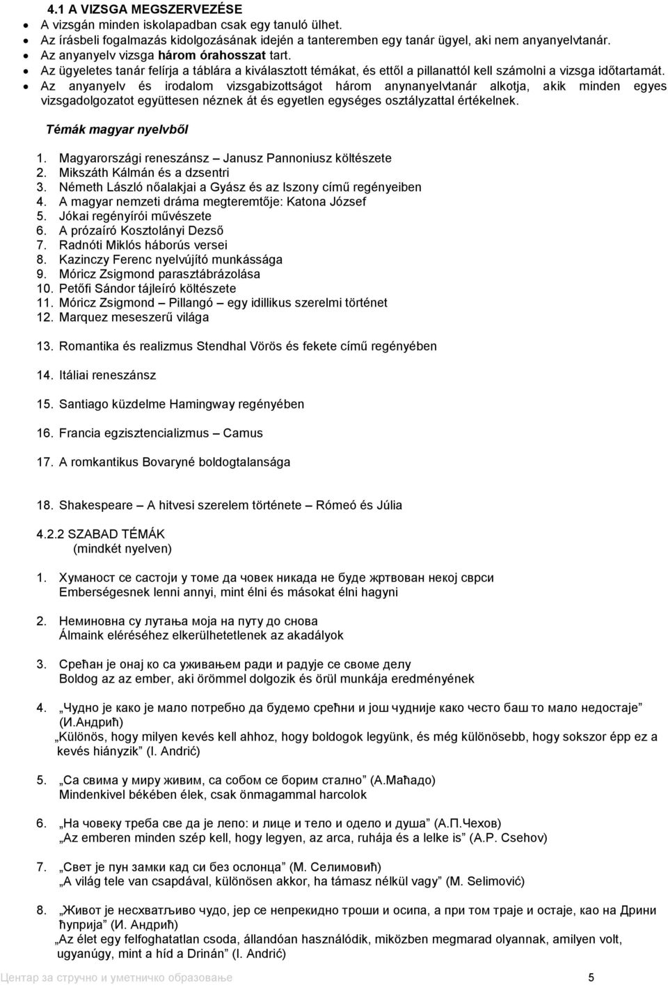 Az anyanyelv és irodalom vizsgabizottságot három anynanyelvtanár alkotja, akik minden egyes vizsgadolgozatot együttesen néznek át és egyetlen egységes osztályzattal értékelnek.