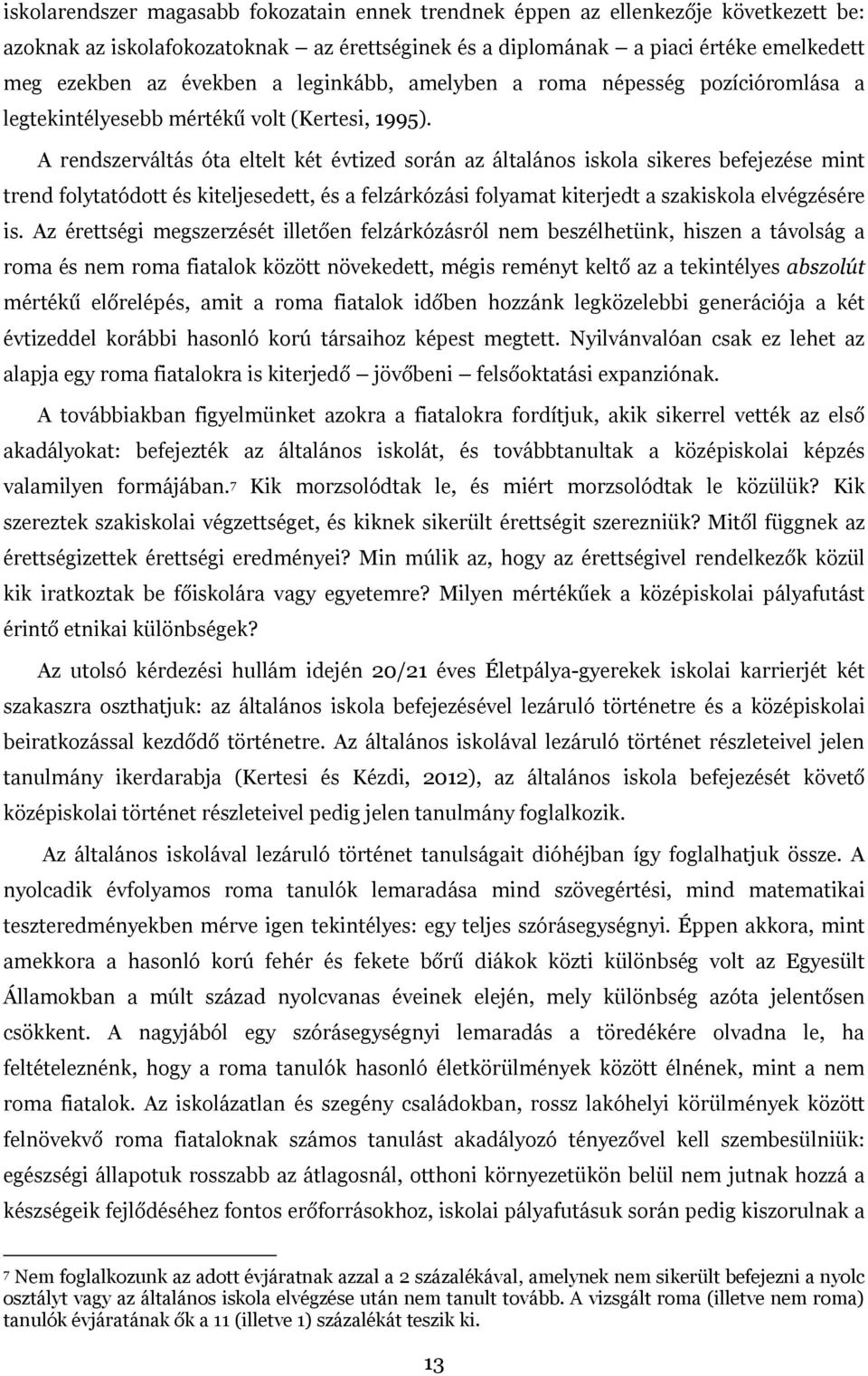 A rendszerváltás óta eltelt két évtized során az általános iskola sikeres befejezése mint trend folytatódott és kiteljesedett, és a felzárkózási folyamat kiterjedt a szakiskola elvégzésére is.