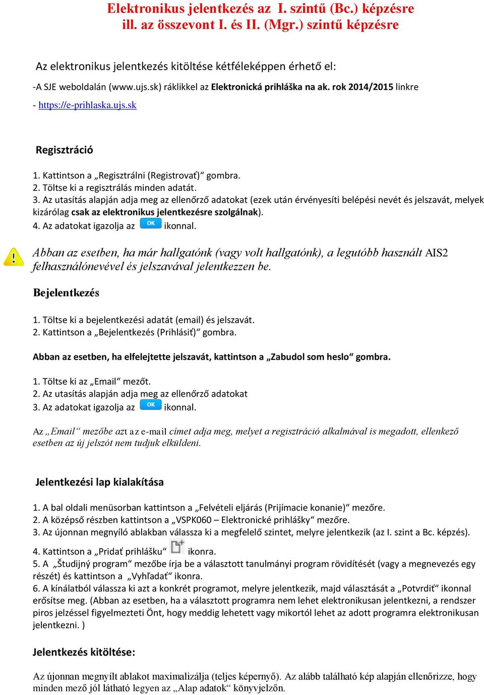 3. Az utasítás alapján adja meg az ellenőrző adatokat (ezek után érvényesíti belépési nevét és jelszavát, melyek kizárólag csak az elektronikus jelentkezésre szolgálnak). 4.