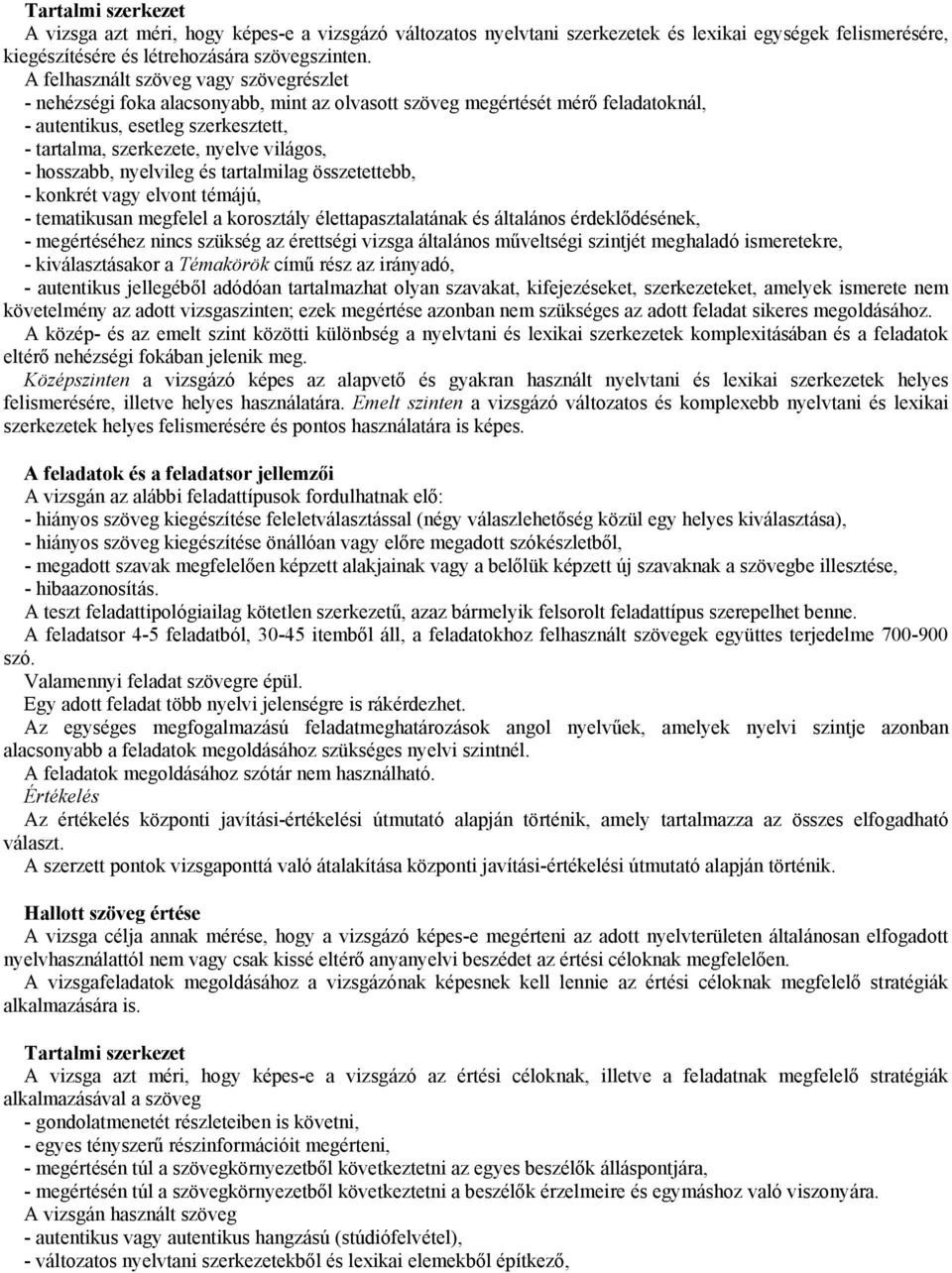 - hosszabb, nyelvileg és tartalmilag összetettebb, - konkrét vagy elvont témájú, - tematikusan megfelel a korosztály élettapasztalatának és általános érdeklődésének, - megértéséhez nincs szükség az