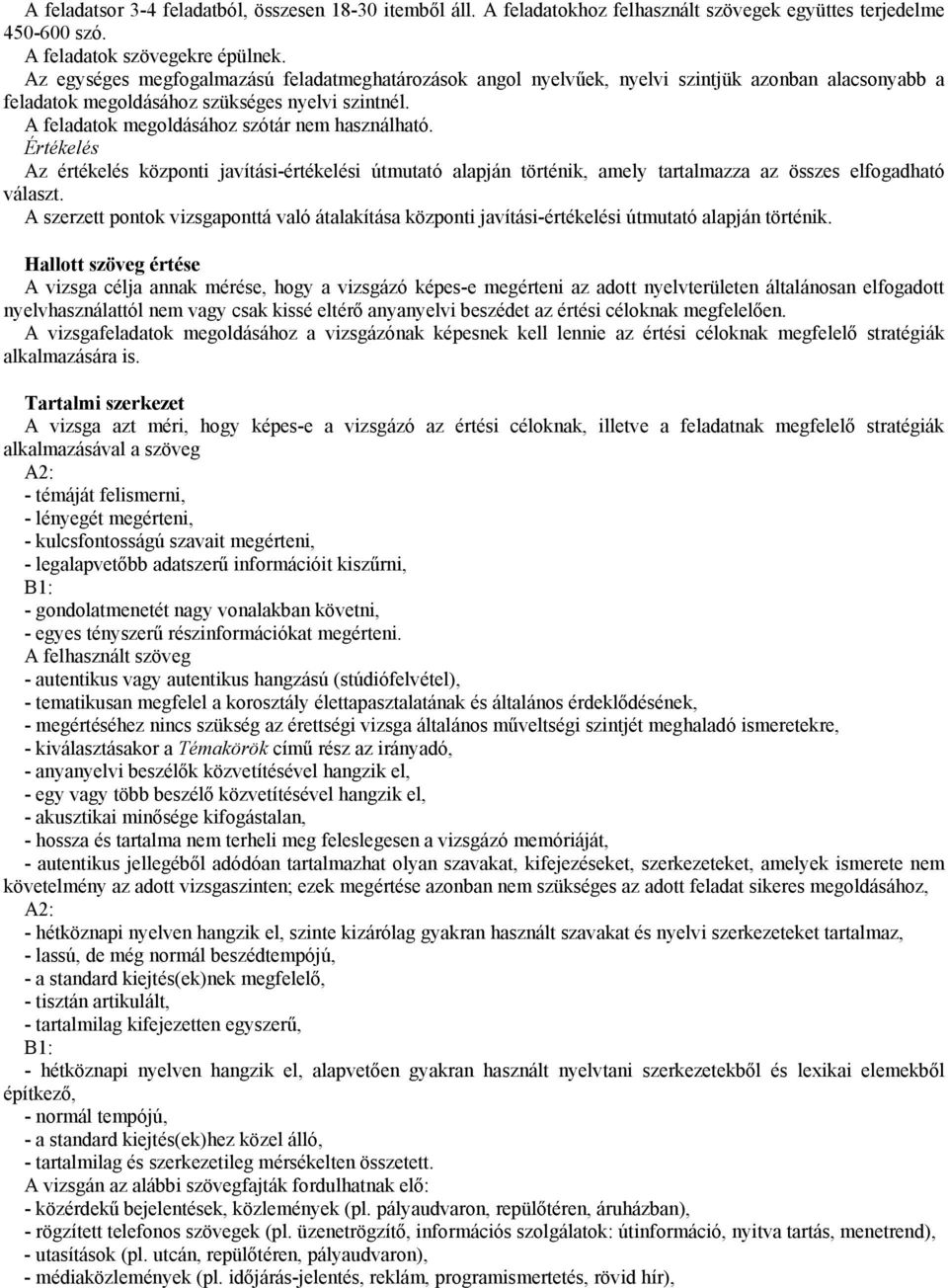 Az értékelés központi javítási-értékelési útmutató alapján történik, amely tartalmazza az összes elfogadható választ.