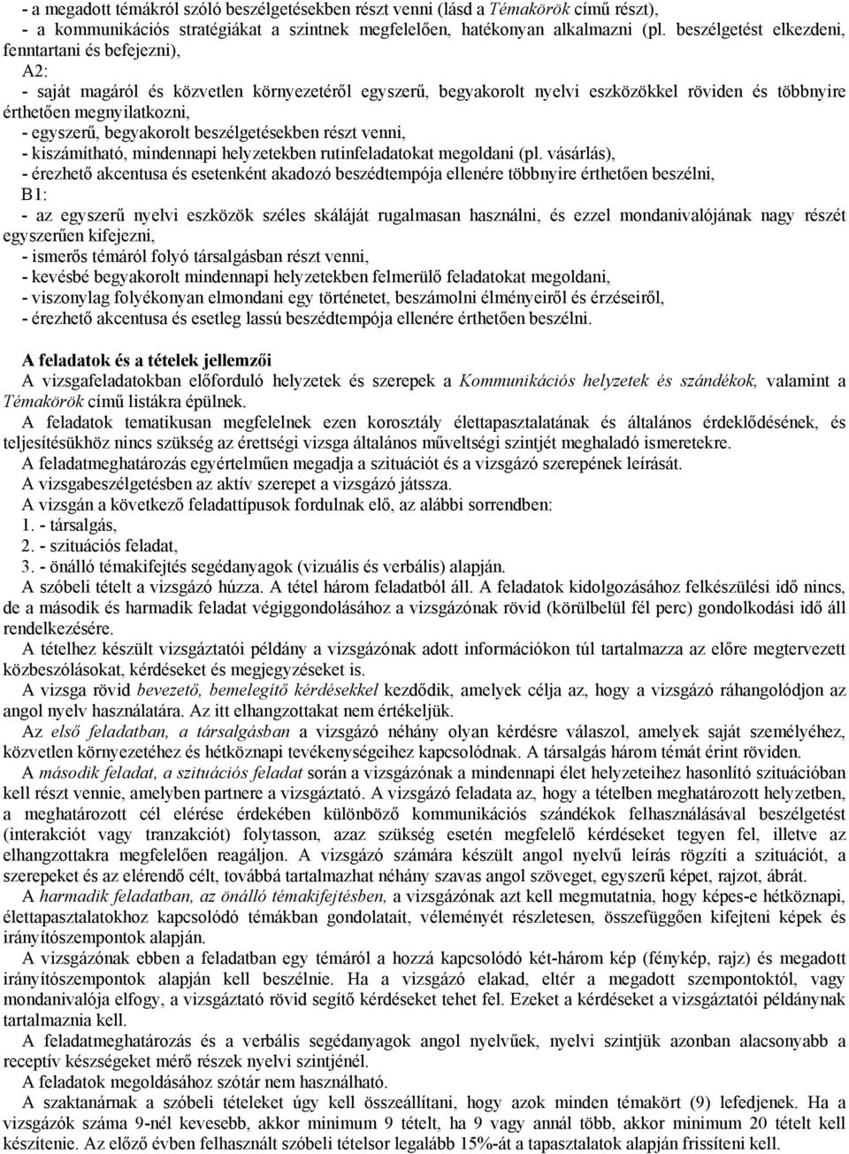 begyakorolt beszélgetésekben részt venni, - kiszámítható, mindennapi helyzetekben rutinfeladatokat megoldani (pl.