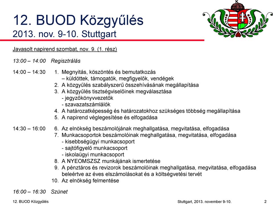 A közgyűlés tisztségviselőinek megválasztása - jegyzőkönyvvezetők - szavazatszámlálók 4. A határozatképesség és határozatokhoz szükséges többség megállapítása 5.