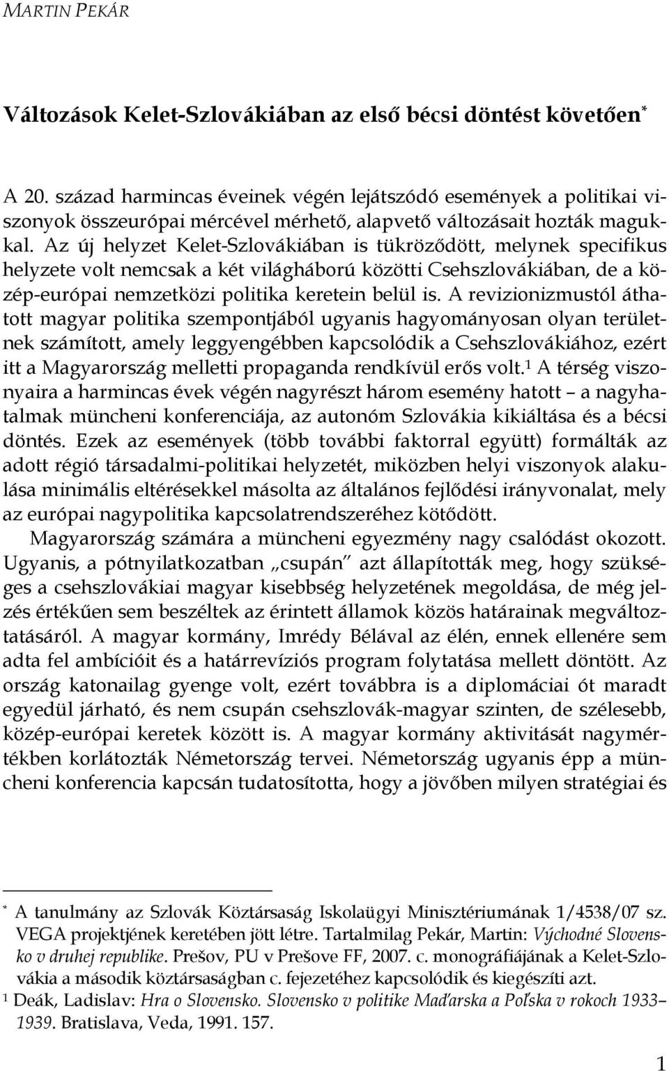 Az új helyzet Kelet-Szlovákiában is tükrözıdött, melynek specifikus helyzete volt nemcsak a két világháború közötti Csehszlovákiában, de a közép-európai nemzetközi politika keretein belül is.