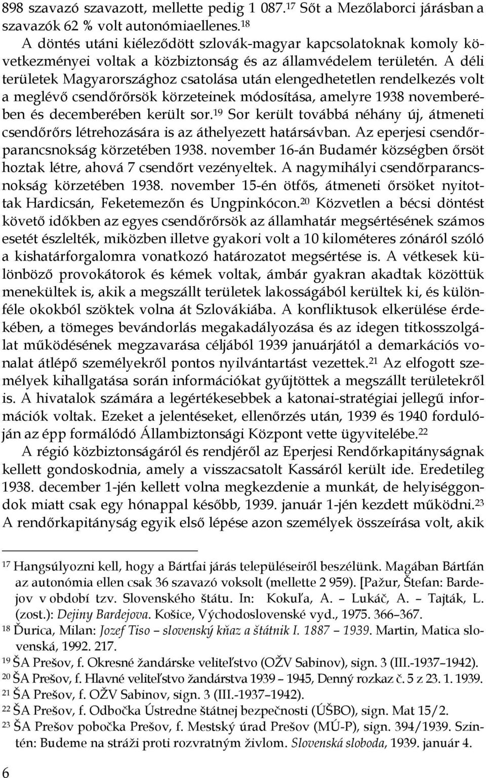 A déli területek Magyarországhoz csatolása után elengedhetetlen rendelkezés volt a meglévı csendırırsök körzeteinek módosítása, amelyre 1938 novemberében és decemberében került sor.