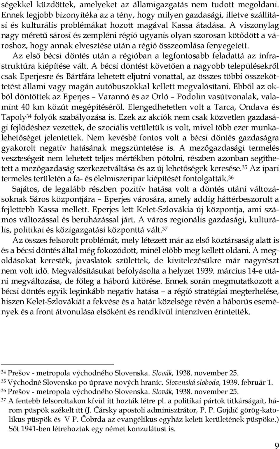 A viszonylag nagy mérető sárosi és zempléni régió ugyanis olyan szorosan kötıdött a városhoz, hogy annak elvesztése után a régió összeomlása fenyegetett.