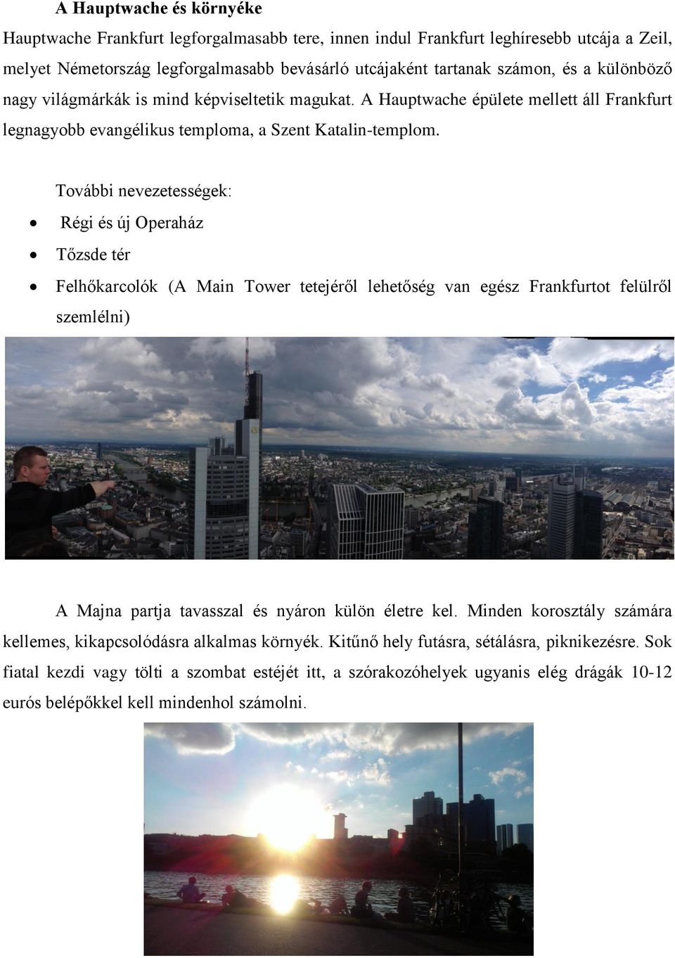 További nevezetességek: Régi és új Operaház Tőzsde tér Felhőkarcolók (A Main Tower tetejéről lehetőség van egész Frankfurtot felülről szemlélni) A Majna partja tavasszal és nyáron külön életre kel.
