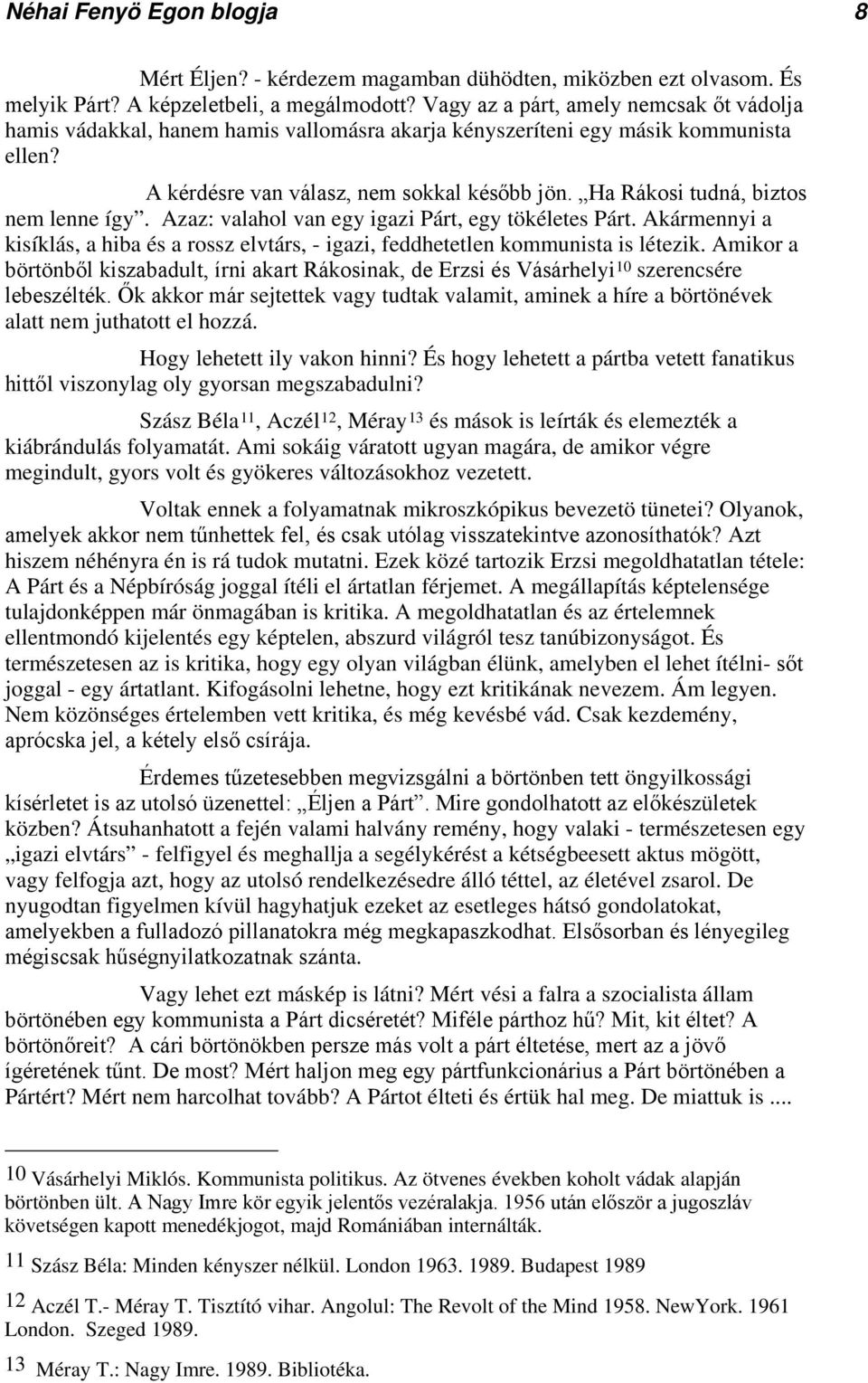 Ha Rákosi tudná, biztos nem lenne így. Azaz: valahol van egy igazi Párt, egy tökéletes Párt. Akármennyi a kisíklás, a hiba és a rossz elvtárs, - igazi, feddhetetlen kommunista is létezik.