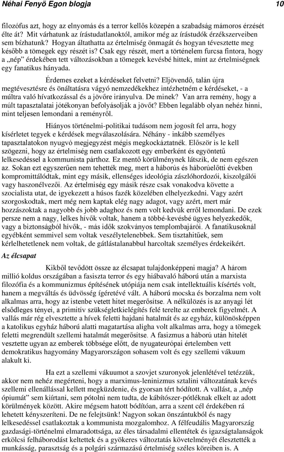 Csak egy részét, mert a történelem furcsa fintora, hogy a nép érdekében tett változásokban a tömegek kevésbé hittek, mint az értelmiségnek egy fanatikus hányada. Érdemes ezeket a kérdéseket felvetni?