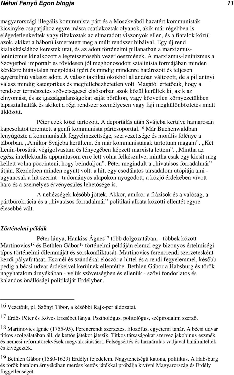 Egy új rend kialakításáához kerestek utat, és az adott történelmi pillanatban a marxizmusleninizmus kínálkozott a legtetszetősebb vezérlőeszmének.