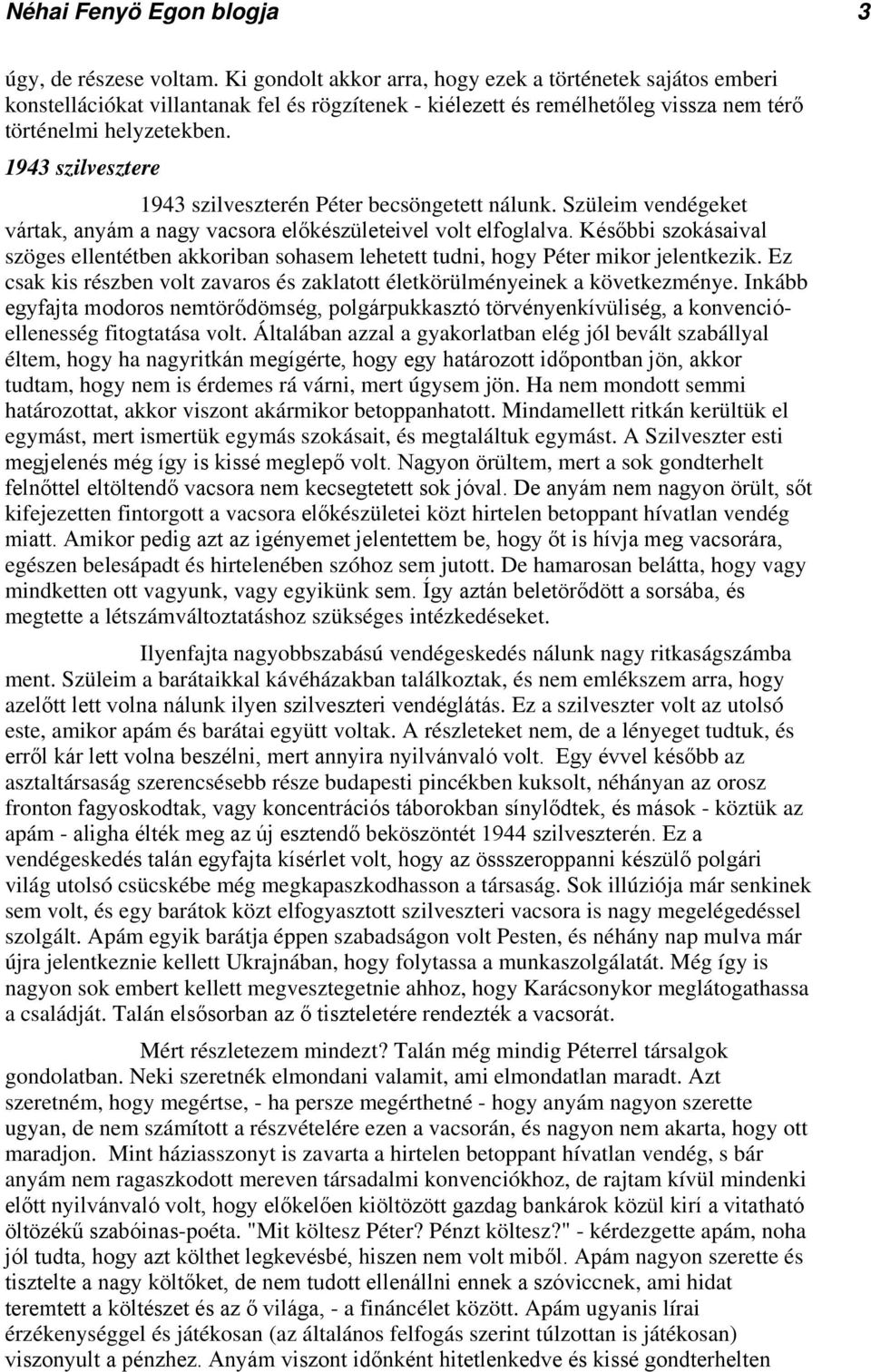 1943 szilvesztere 1943 szilveszterén Péter becsöngetett nálunk. Szüleim vendégeket vártak, anyám a nagy vacsora előkészületeivel volt elfoglalva.