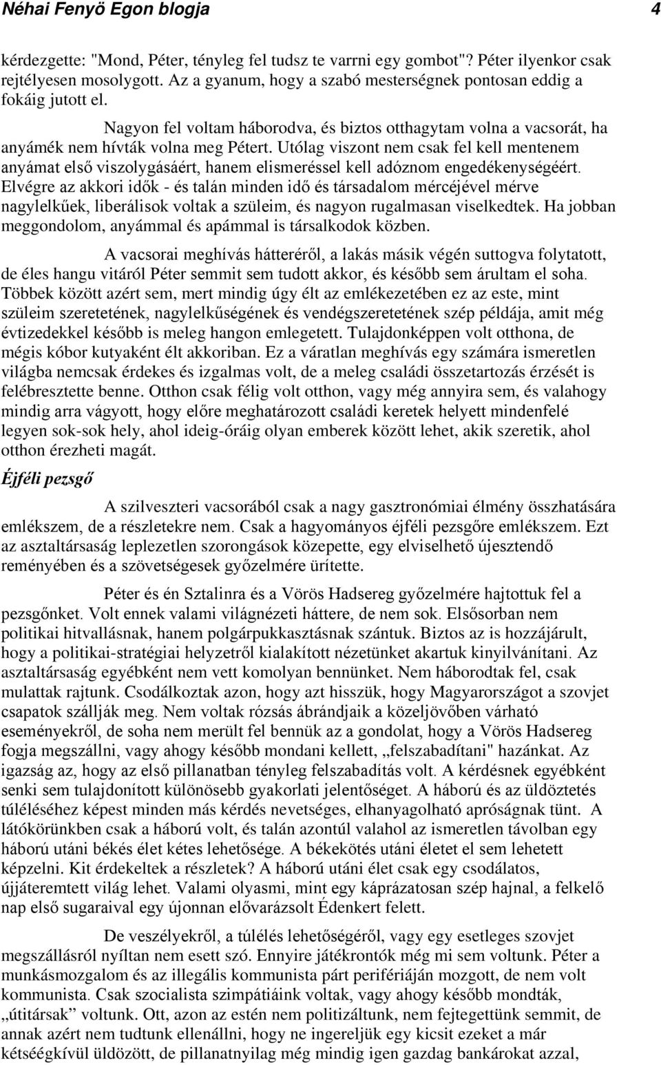 Utólag viszont nem csak fel kell mentenem anyámat első viszolygásáért, hanem elismeréssel kell adóznom engedékenységéért.