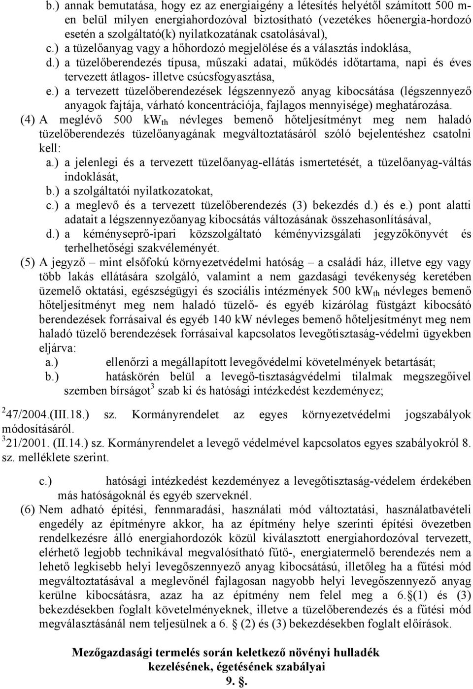 ) a tüzelőberendezés típusa, műszaki adatai, működés időtartama, napi és éves tervezett átlagos- illetve csúcsfogyasztása, e.