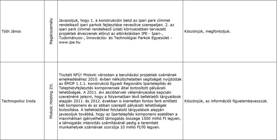 hu Köszönjük, megfontoljuk. Technopolisz Iroda Miskolc Holding Zrt. Tisztelt NFÜ! Miskolc városban a beruházási projektek számának emelkedéséhez 2010.