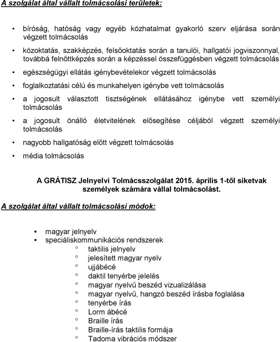 ellátásához igénybe vett személyi a jogosult önálló életvitelének elősegítése céljából végzett személyi nagyobb hallgatóság előtt végzett média A GRÁTISZ Jelnyelvi Tolmácsszolgálat 2015.