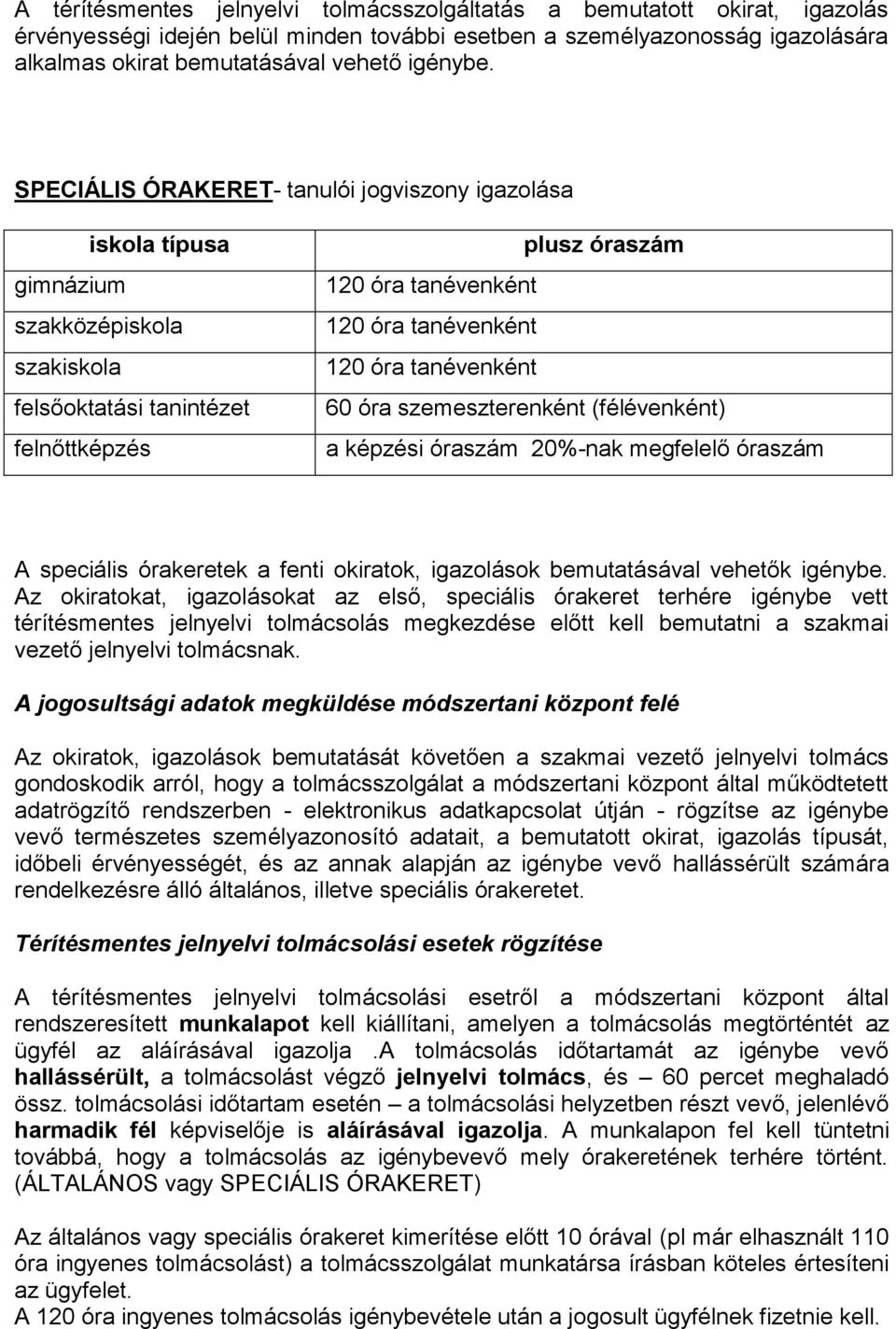 SPECIÁLIS ÓRAKERET- tanulói jogviszony igazolása iskola típusa gimnázium szakközépiskola szakiskola felsőoktatási tanintézet felnőttképzés plusz óraszám 120 óra tanévenként 120 óra tanévenként 120