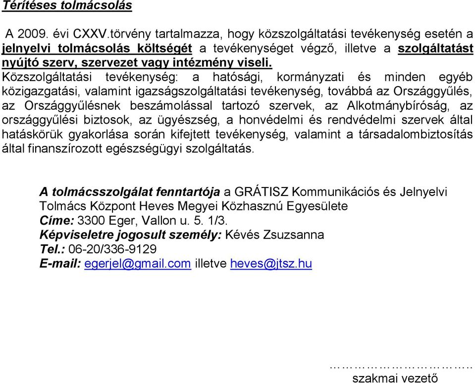 Közszolgáltatási tevékenység: a hatósági, kormányzati és minden egyéb közigazgatási, valamint igazságszolgáltatási tevékenység, továbbá az Országgyűlés, az Országgyűlésnek beszámolással tartozó