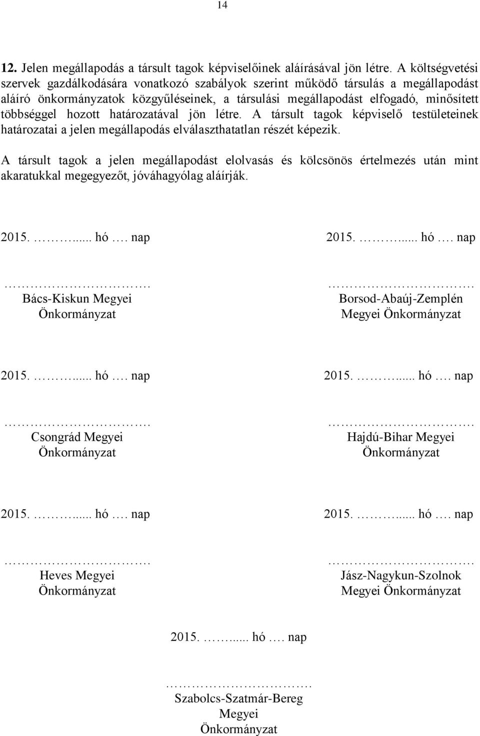 hozott határozatával jön létre. A társult tagok képviselő testületeinek határozatai a jelen megállapodás elválaszthatatlan részét képezik.