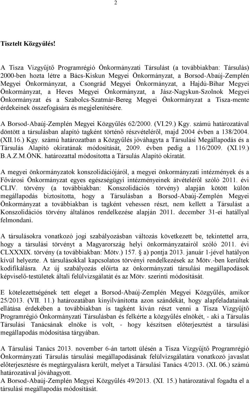 Önkormányzat, a Hajdú-Bihar Megyei Önkormányzat, a Heves Megyei Önkormányzat, a Jász-Nagykun-Szolnok Megyei Önkormányzat és a Szabolcs-Szatmár-Bereg Megyei Önkormányzat a Tisza-mente érdekeinek