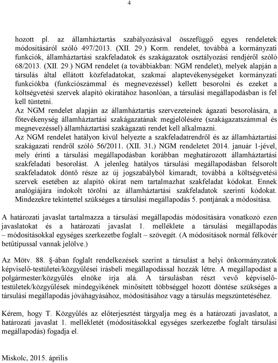 ) NGM rendelet (a továbbiakban: NGM rendelet), melyek alapján a társulás által ellátott közfeladatokat, szakmai alaptevékenységeket kormányzati funkciókba (funkciószámmal és megnevezéssel) kellett