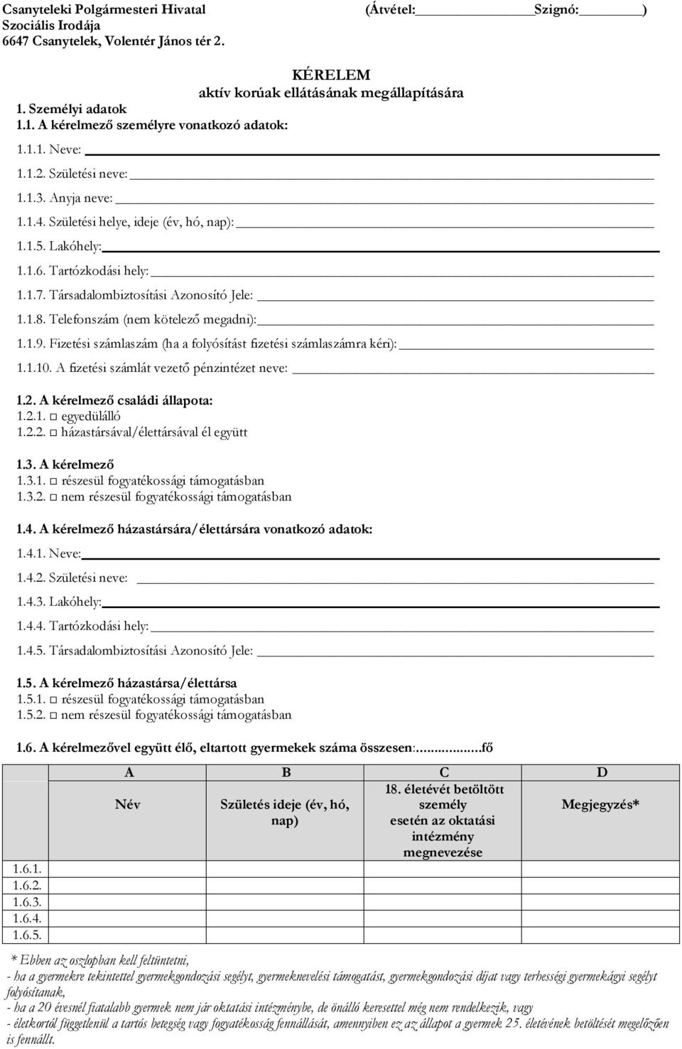 Tartózkodási hely: 1.1.7. Társadalombiztosítási Azonosító Jele: 1.1.8. Telefonszám (nem kötelező megadni): 1.1.9. Fizetési számlaszám (ha a folyósítást fizetési számlaszámra kéri): 1.1.10.