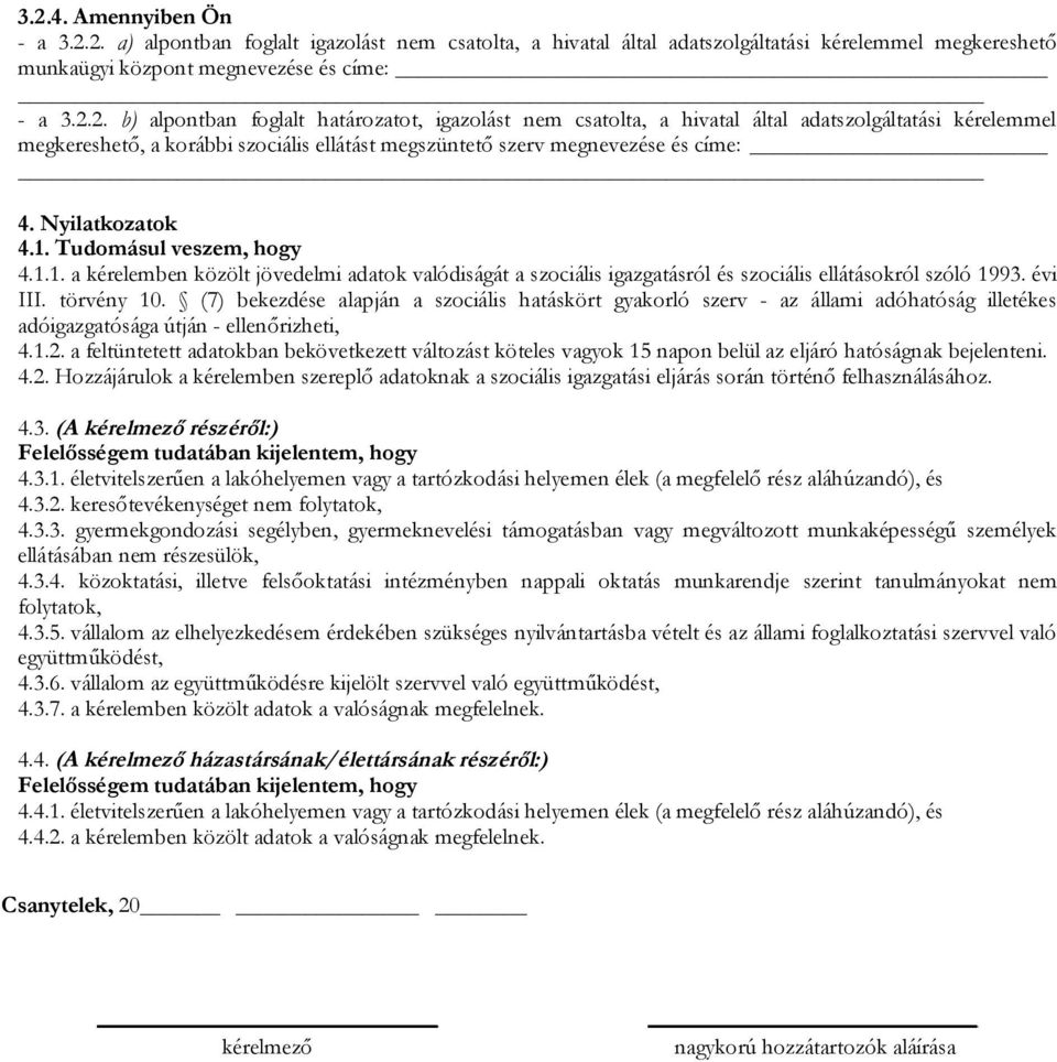 (7) bekezdése alapján a szociális hatáskört gyakorló szerv - az állami adóhatóság illetékes adóigazgatósága útján - ellenőrizheti, 4.1.2.