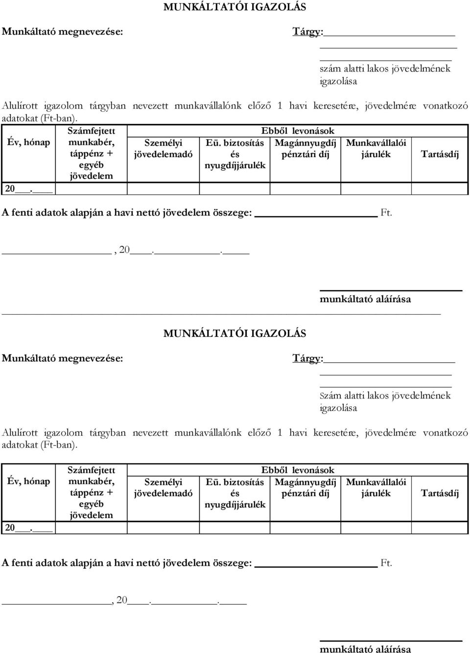 biztosítás Magánnyugdíj Munkavállalói táppénz + jövedelemadó és pénztári díj járulék Tartásdíj egyéb jövedelem nyugdíjjárulék 20. A fenti adatok alapján a havi nettó jövedelem összege: Ft., 20.