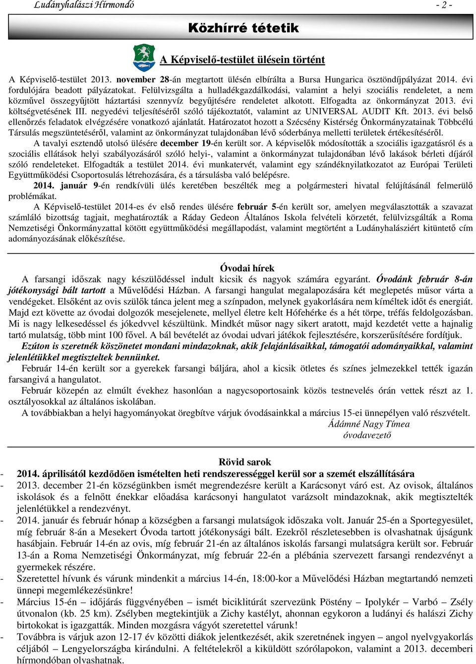 Elfogadta az önkormányzat 2013. évi költségvetésének III. negyedévi teljesítéséről szóló tájékoztatót, valamint az UNIVERSAL AUDIT Kft. 2013. évi belső ellenőrzés feladatok elvégzésére vonatkozó ajánlatát.