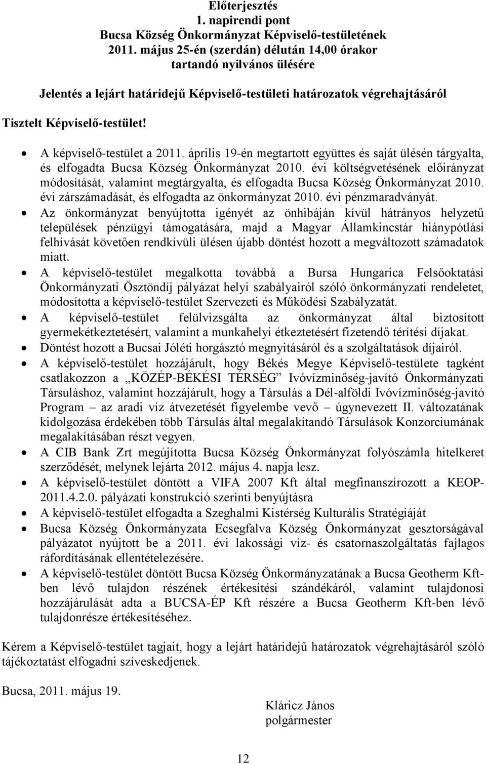 A képviselő-testület a 2011. április 19-én megtartott együttes és saját ülésén tárgyalta, és elfogadta Bucsa Község Önkormányzat 2010.