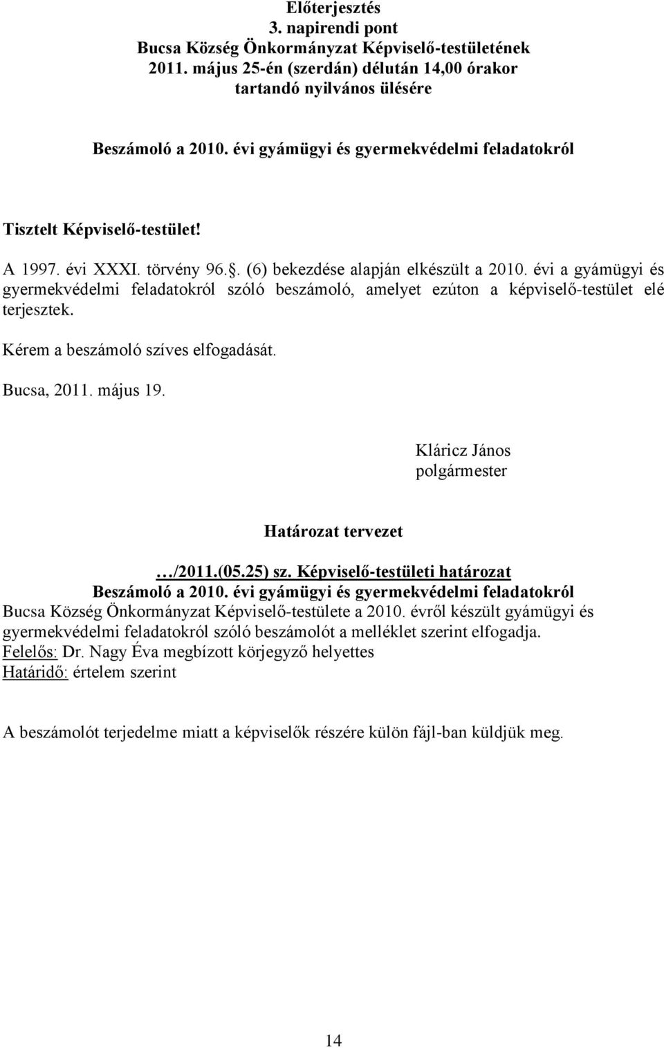 évi a gyámügyi és gyermekvédelmi feladatokról szóló beszámoló, amelyet ezúton a képviselő-testület elé terjesztek. Kérem a beszámoló szíves elfogadását. Bucsa, 2011. május 19.