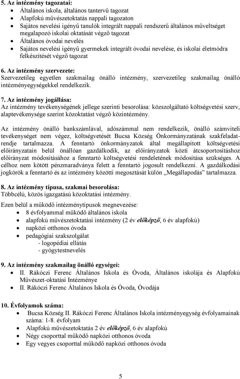 Az intézmény szervezete: Szervezetileg egyetlen szakmailag önálló intézmény, szervezetileg szakmailag önálló intézményegységekkel rendelkezik. 7.