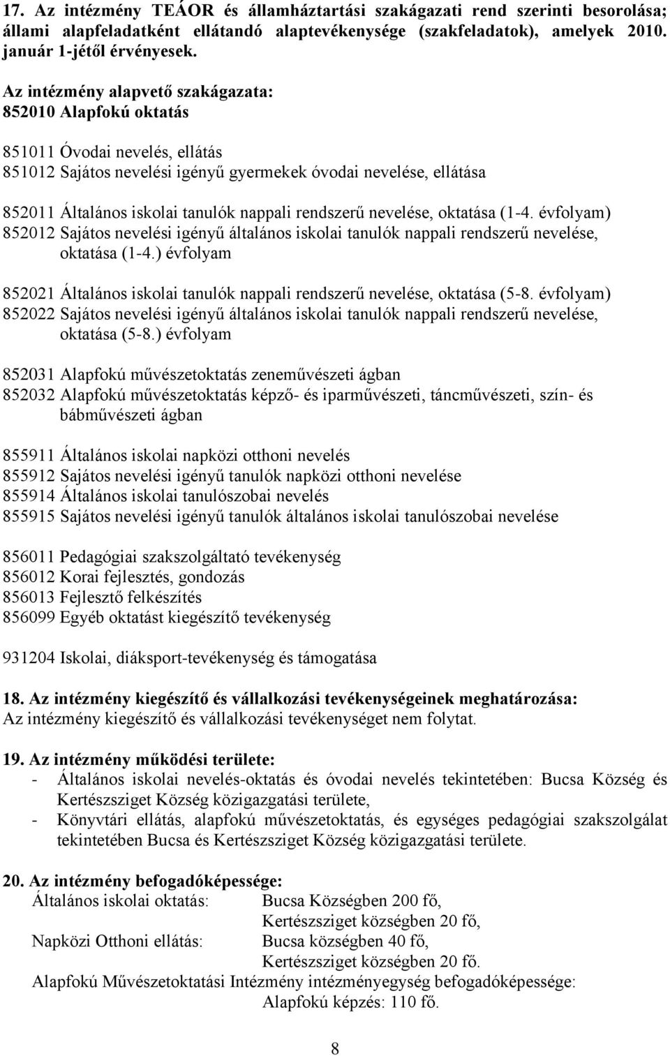 rendszerű nevelése, oktatása (1-4. évfolyam) 852012 Sajátos nevelési igényű általános iskolai tanulók nappali rendszerű nevelése, oktatása (1-4.